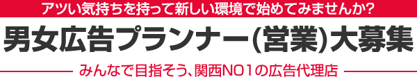 アツい気持ちを持って新しい環境で始めてみませんか？【男女広告プランナー(営業)大募集】みんなで目指そう、関西NO1の広告代理店